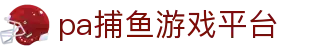 pa捕鱼游戏平台 - 实力铸就口碑，品质见证辉煌
